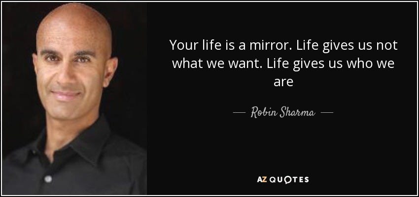 Robin Sharma quote: Your life is a mirror. Life gives us not what...