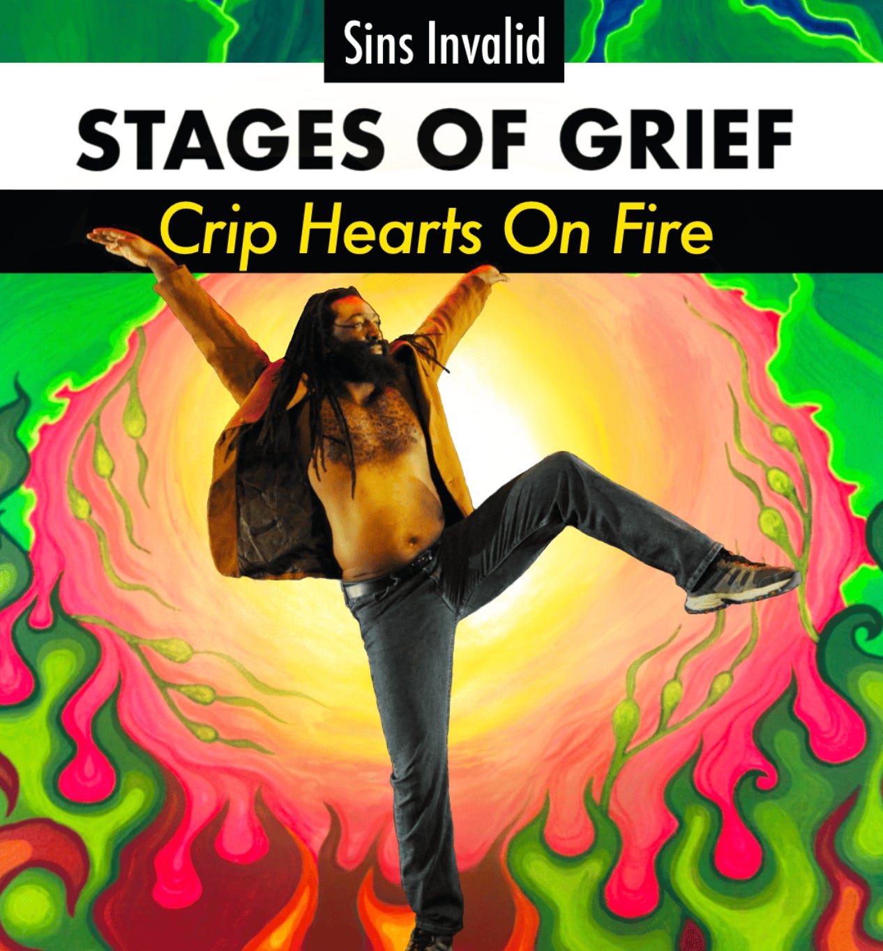 A color portrait of Antoine Purple Fire Crow Hunter standing on one leg with his other leg and both arms outstretched. Antoine wears jeans and a brown blazer over their bare chest, and has dreadlocks and a beard. The background is a red and yellow sunburst psychedelic pattern with green flame pattern at the outer edges . At the top of the image is the Sins Invalid logo in white text on black background, above the show title STAGES OF GRIEF in all caps in black on a white background and the subtitle CRIP HEARTS ON FIRE in deep yellow on a black background.