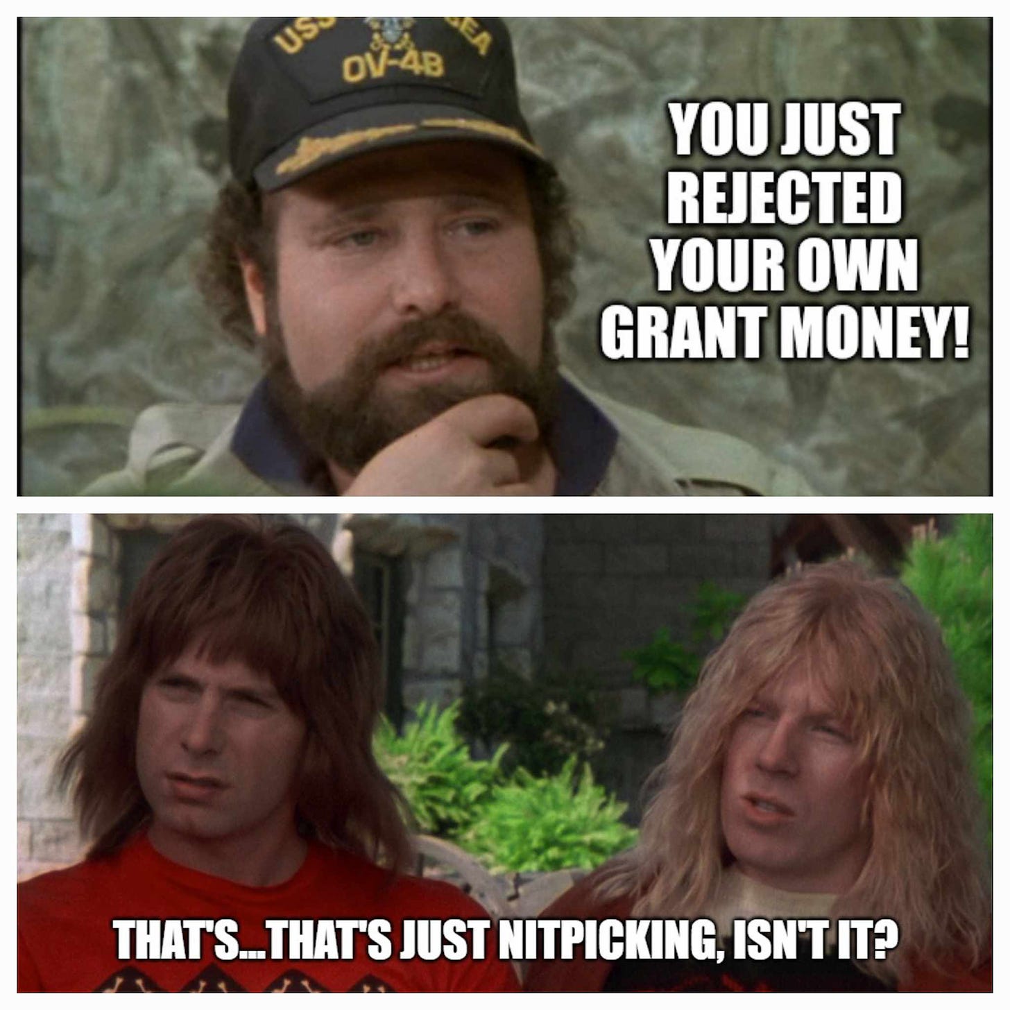 Spinal Tap filmmaker says, "you just rejected your own grant money!" and idiotis Nigel and Derek respond, "that's, that's just nitpicking, isn't it?"