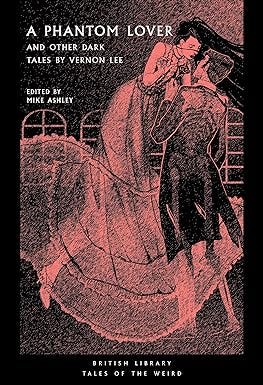 A Phantom Lover: And Other Dark Tales by Vernon Lee (British Library Tales of the Weird Book 15)