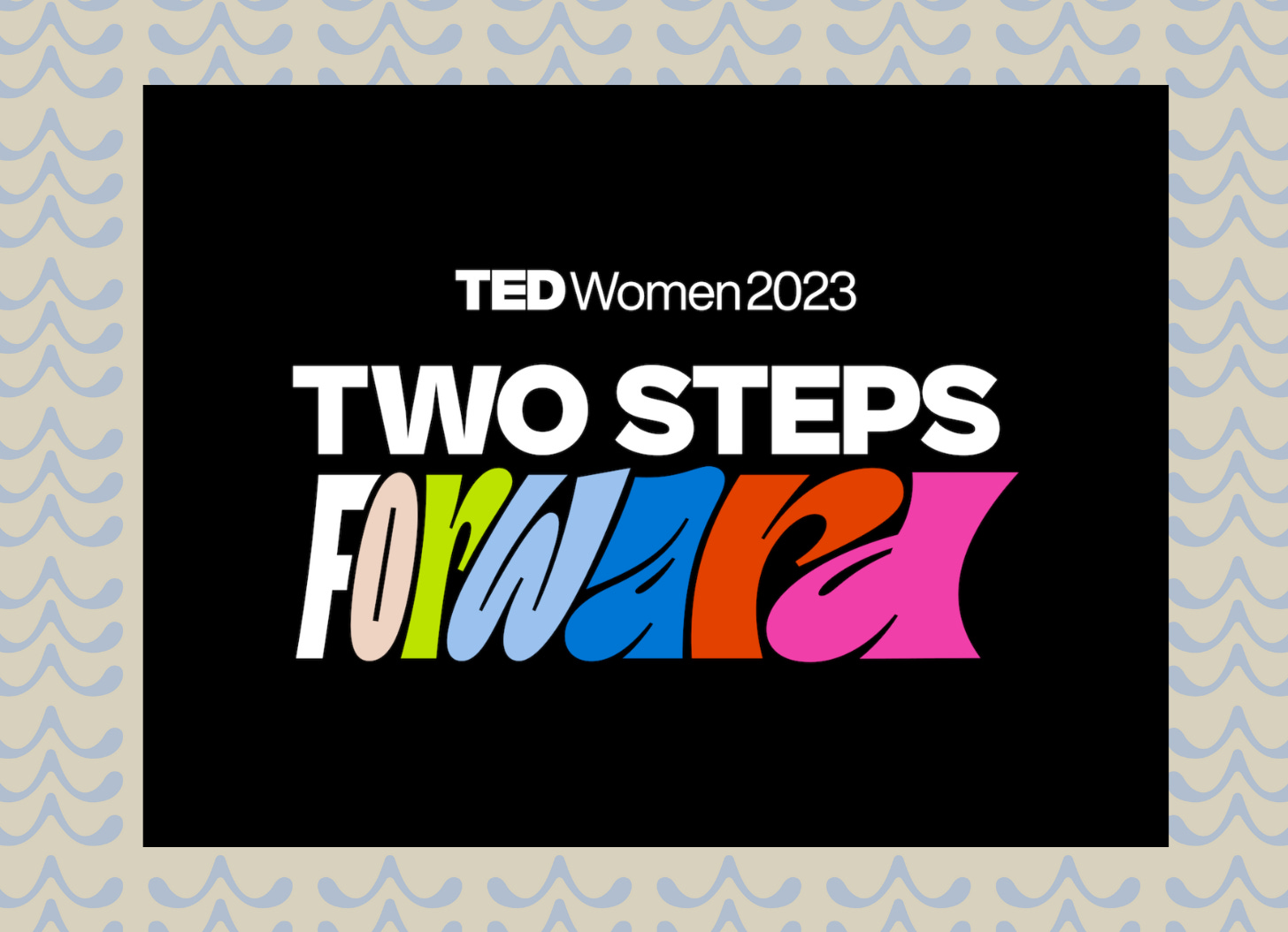 The theme for TEDWomen 2023: Two Steps Forward