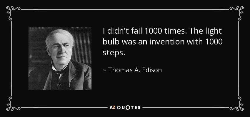 Thomas A. Edison quote: I didn't fail 1000 times. The light bulb was an...