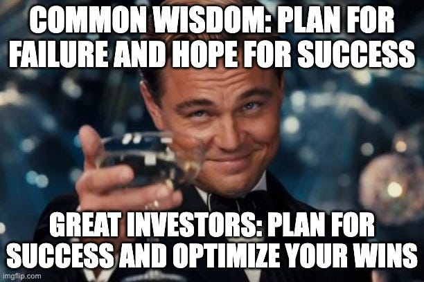 Leonardo Dicaprio Cheers Meme | COMMON WISDOM: PLAN FOR FAILURE AND HOPE FOR SUCCESS; GREAT INVESTORS: PLAN FOR SUCCESS AND OPTIMIZE YOUR WINS | image tagged in memes,leonardo dicaprio cheers | made w/ Imgflip meme maker