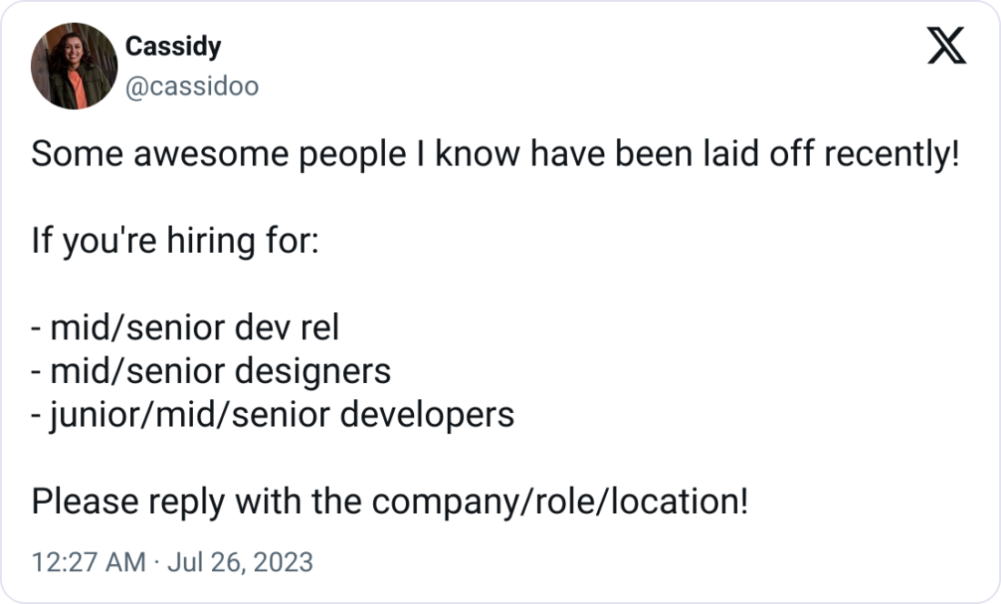 Cassidy @cassidoo Some awesome people I know have been laid off recently!  If you're hiring for:  - mid/senior dev rel - mid/senior designers - junior/mid/senior developers  Please reply with the company/role/location!