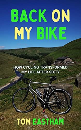 Back on My Bike: How Cycling Transformed My Life after Sixty (Back on My Bike Series Book 1) by [Tom  Eastham]
