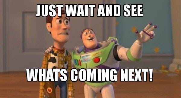 just wait and see whats coming next! - Buzz and Woody (Toy Story) Meme Meme  Generator