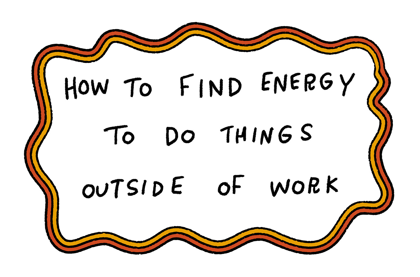 A guide to finding energy to do things outside of work