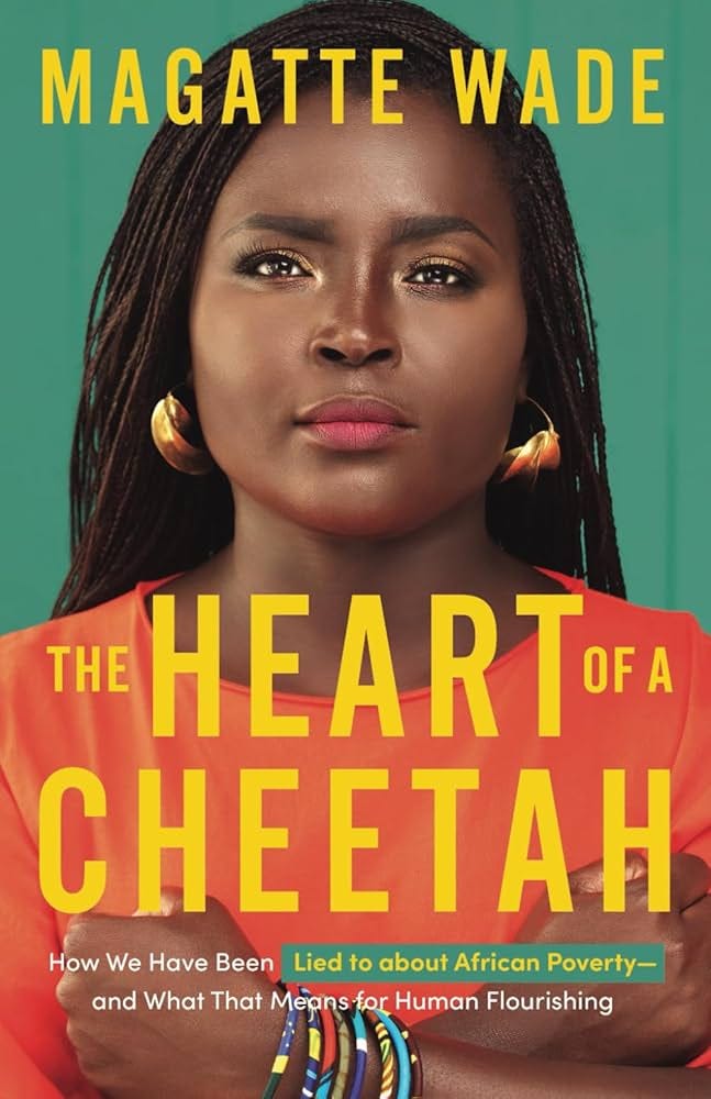 The Heart of A Cheetah: How We Have Been Lied to about African Poverty, and  What That Means for Human Flourishing