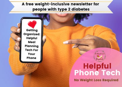 A woman holding a cell phone with the text Getting Organized: Helpful Meal Planning Tech For Your Phone . No weight loss required is a free weight-inclusive newsletter for people with prediabetes and type 2 diabetes