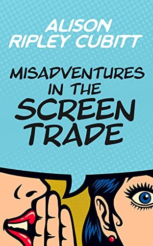 Misadventures in the Screen Trade : How Not to Make It In The Media by [Alison  Ripley Cubitt ]