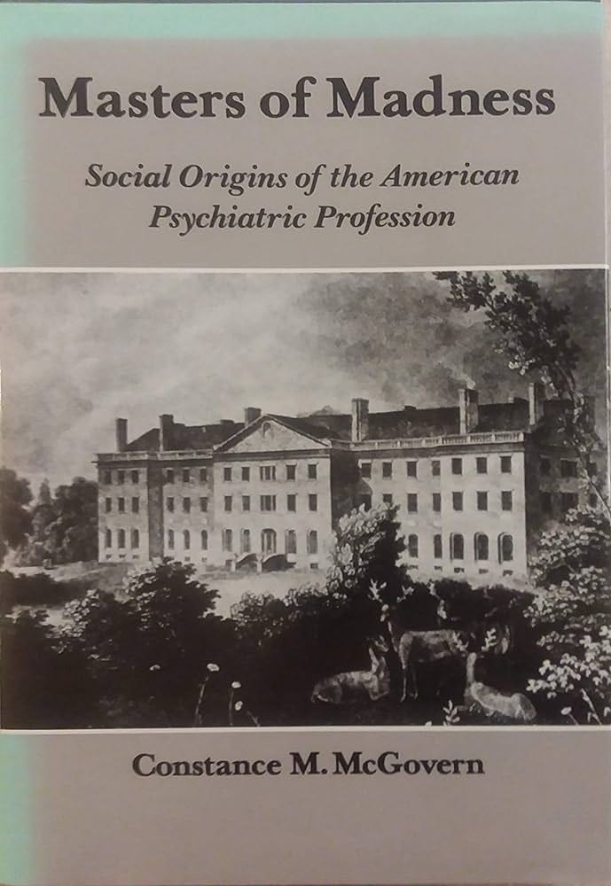 The cover of a book titled "Masters of Madness: Social Origins of the American Psychiatric Profession" by Constance M. McGovern. The cover has a black-and-white photo of a large manor framed by trees underneath the title.