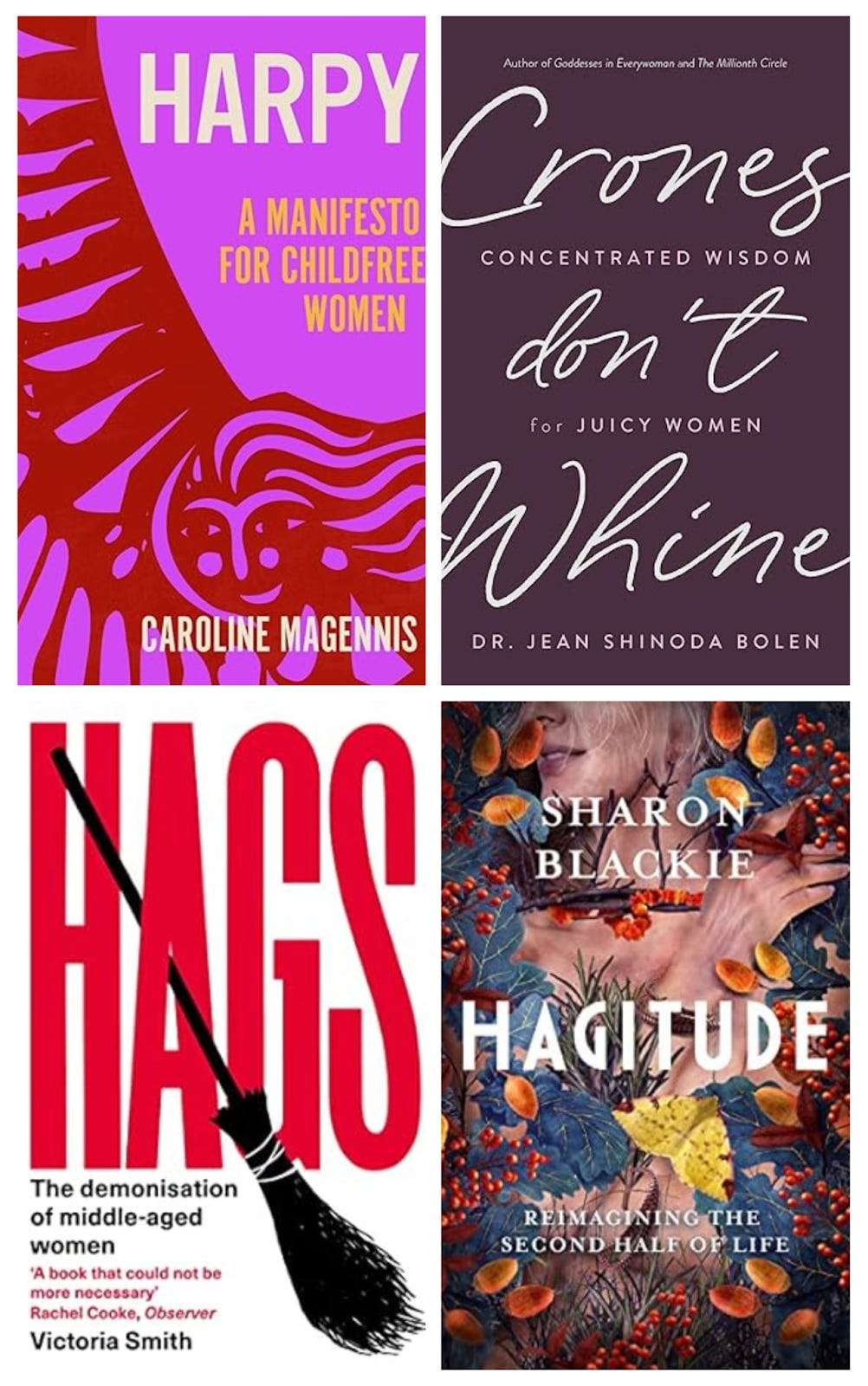 4 book covers: Top left: Caroline Magennis’ Harpy: A Manifesto for Childfree Women (2024); top right: Jean Shinoda Bolen Crones Don’t Whine (2003); Bottom left: Victoria Smith’s 2023 Hags: The demonisation of middle-aged women; bottom right,  Sharon Blackie’s Hagitude: Reimagining the Second Half of Life (2022).