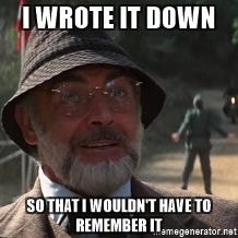 Sean Connery in Indiana Jones and the Last Crusade saying "I wrote it down so that I wouldn't have to remember it"