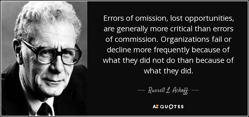 Russell L. Ackoff quote: Errors of omission, lost opportunities, are  generally more critical than...