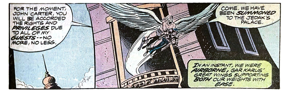 A panel from this issue showing a winged man flying up from an open balcony while carrying John Carter. The winged man says, “For the moment, John Carter, you will be accorded the rights and privileges due to all of my guests — no more, no less. Come. We have been summoned to the Jedak’s palace.” Narration reads, “In an instant, we were airborne, Gar Karus’ great wings supporting both our weights with ease.”
