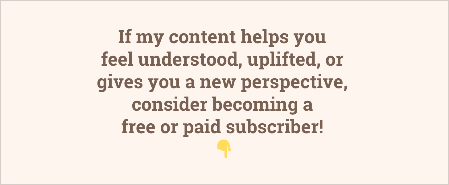 If my content helps you feel understood, uplifted, or gives you a new perspective, consider becoming a free or paid subscriber! 👇