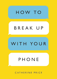 How to Break Up with Your Phone: The 30-Day Plan to Take Back Your Life:  Price, Catherine: 9780399581120: Amazon.com: Books
