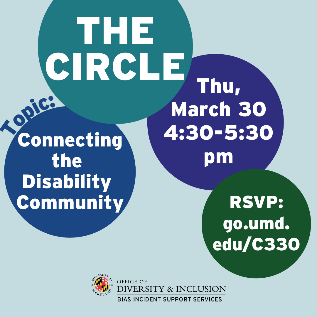 The Circle, Topic: Connecting the Disability Community, Thursday, March 30 4:30–5:30pm, RSVP: go.umd.edu/C330