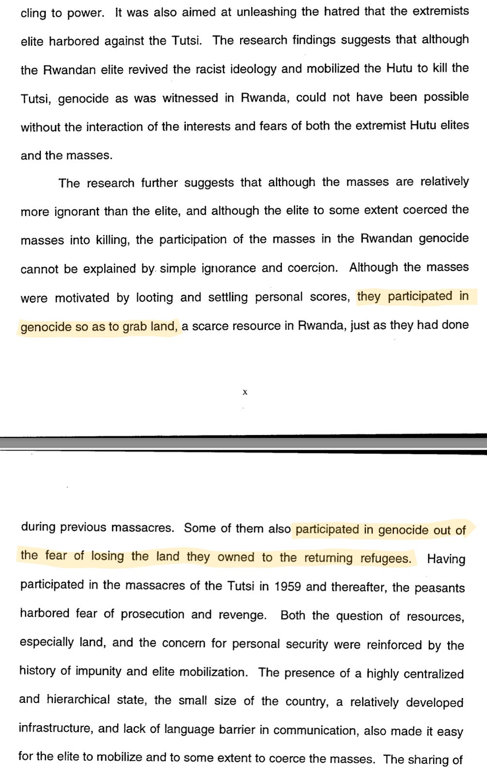 An image of text from Naval Postgraduate thesis of Jill D. Rutaremara March 2000, GENOCIDE IN RWANDA: TOWARDS A THEORETICAL APPROACH, the part highlighted emphasis added states quote: “Although the masses were motivated by looting and settling personal scores, they participated in genocide so as to grab land, a scarce resource in Rwanda, just as they had done during previous massacres. Some of them also participated in genocide out of fear of losing the land they owned to the returning refugees.”