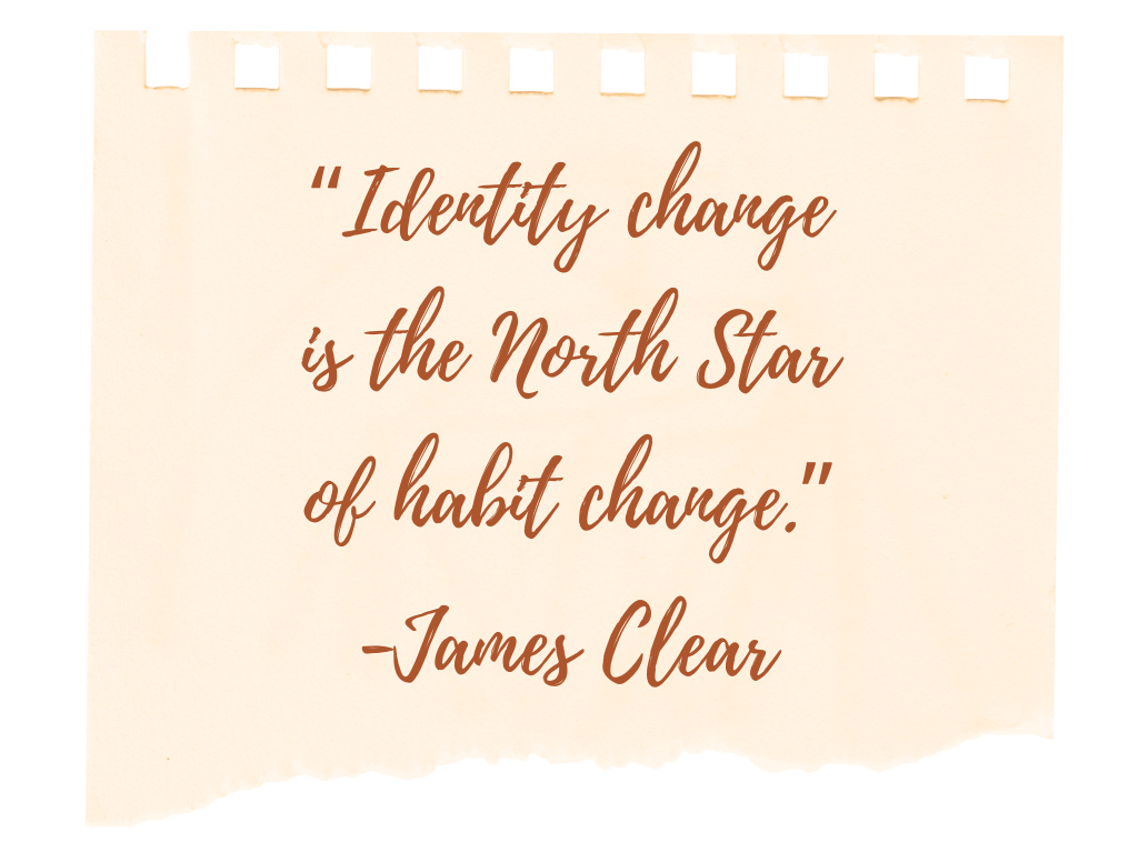Identity change is the North Star of habit change. --James Clear