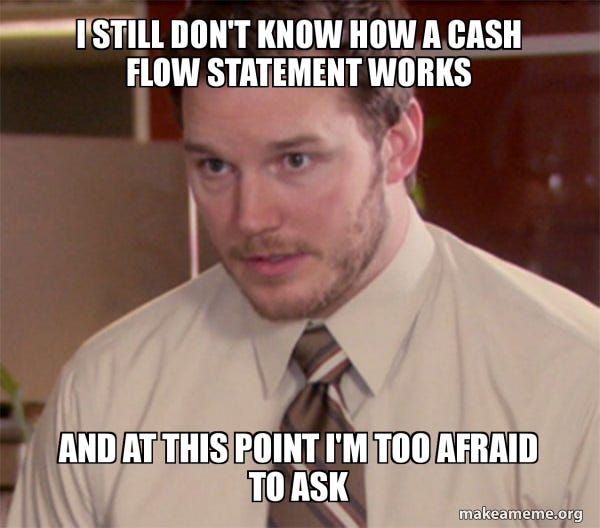 I still don't know how a cash flow statement works and at this point I'm  too afraid to ask - Andy Dwyer - Too Afraid To Ask Meme Generator