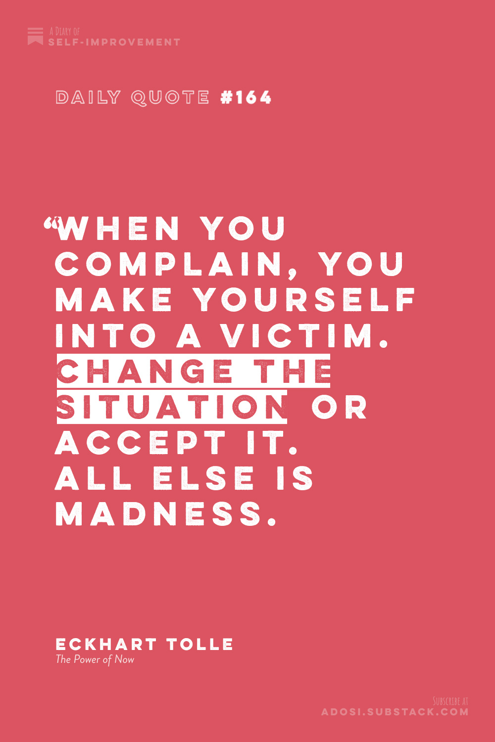 Daily Quote #164: "When you complain, you make yourself into a victim. Change the situation or accept it. All else is madness." Eckhart Tolle, The Power of Now