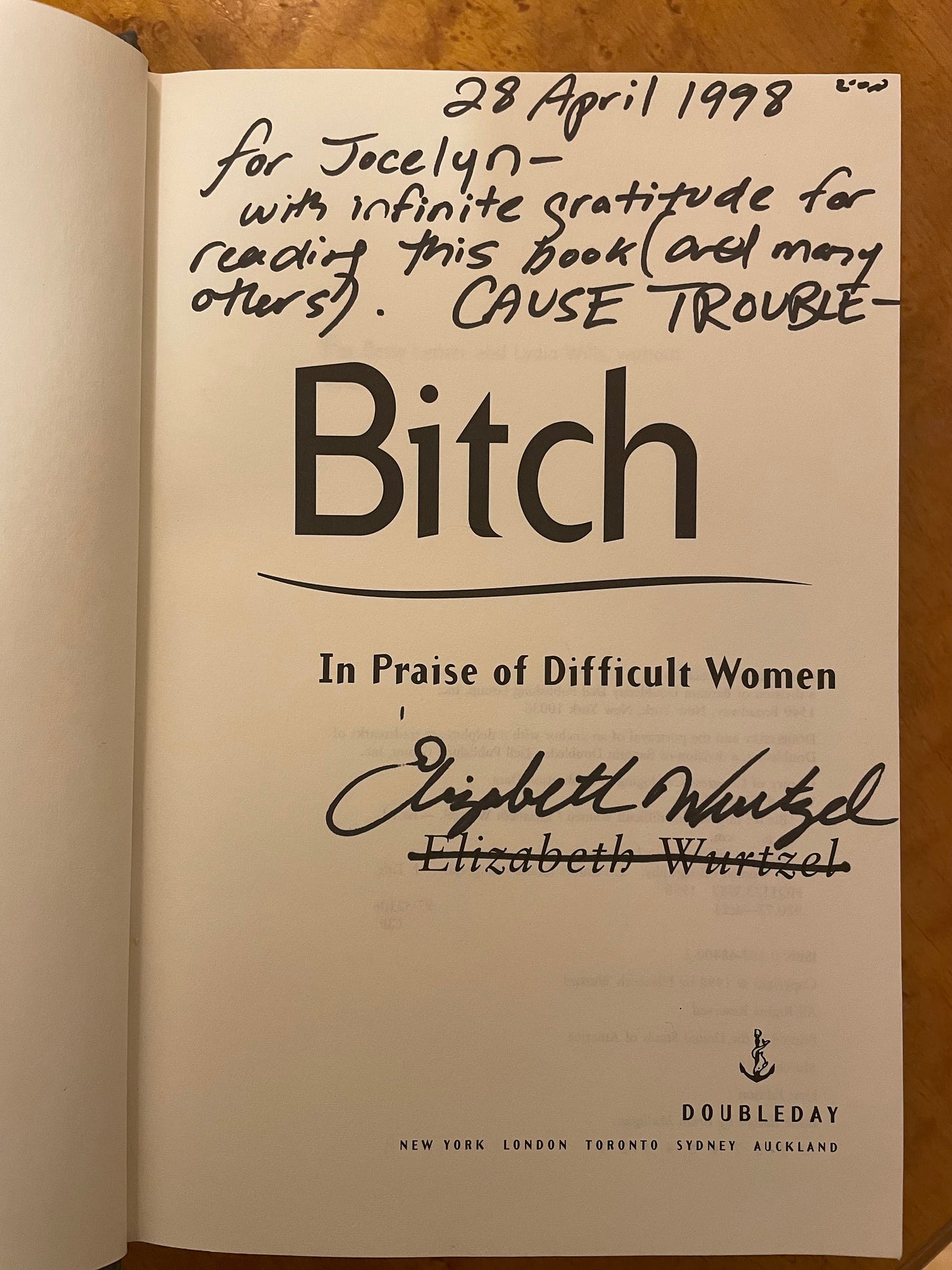 Autograph by Elizabeth Wurtzel that reads: For Jocelyn-- with infinite gratitude for reading this book (and many others). CAUSE TROUBLE. 