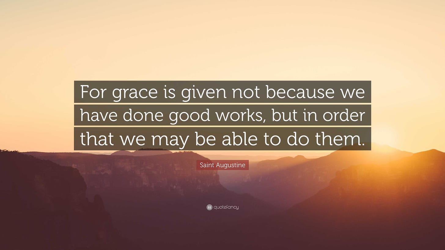 Saint Augustine Quote: “For grace is given not because we have done good  works, but in