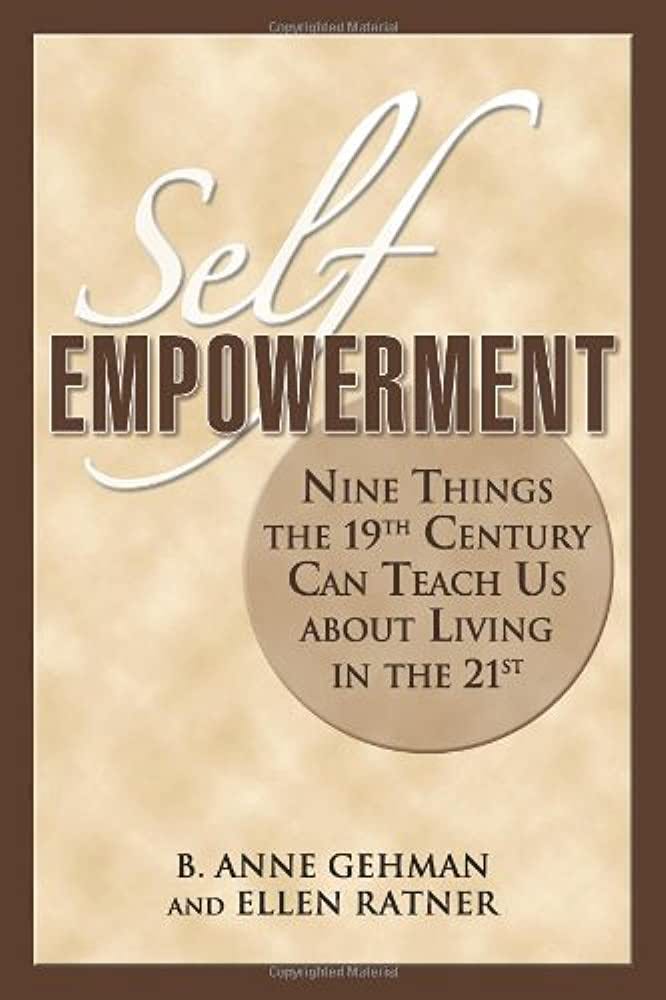 Self Empowerment: Nine Things the 19th Century Can Teach Us About Living in  the 21st: Gehman, B. Anne, Ratner, Ellen: 9780984304738: Amazon.com: Books
