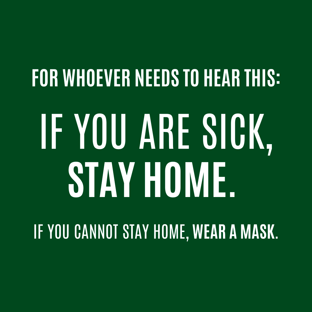Dark green background with white text. "For whoever needs to hear this: if you are sick, stay home. If you cannot stay home, wear a mask."