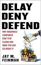 Delay Deny Defend: Why insurance companies don't pay claims and what you can do about it