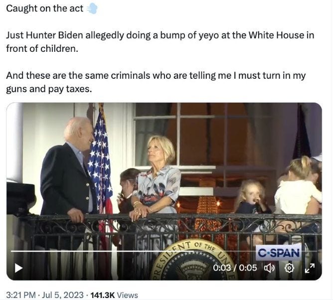May be a Twitter screenshot of 5 people, the Oval Office and text that says 'Caught on the act Just Hunter Biden allegedly doing a bump of yeyo at the White House in front of children. And these are the same criminals who are telling me must turn in my guns and pay taxes. SSIBENT OF THF 3:21 PM Jul 5, 2023 141.3K Views C-SPAN 0:03/ 0:05'