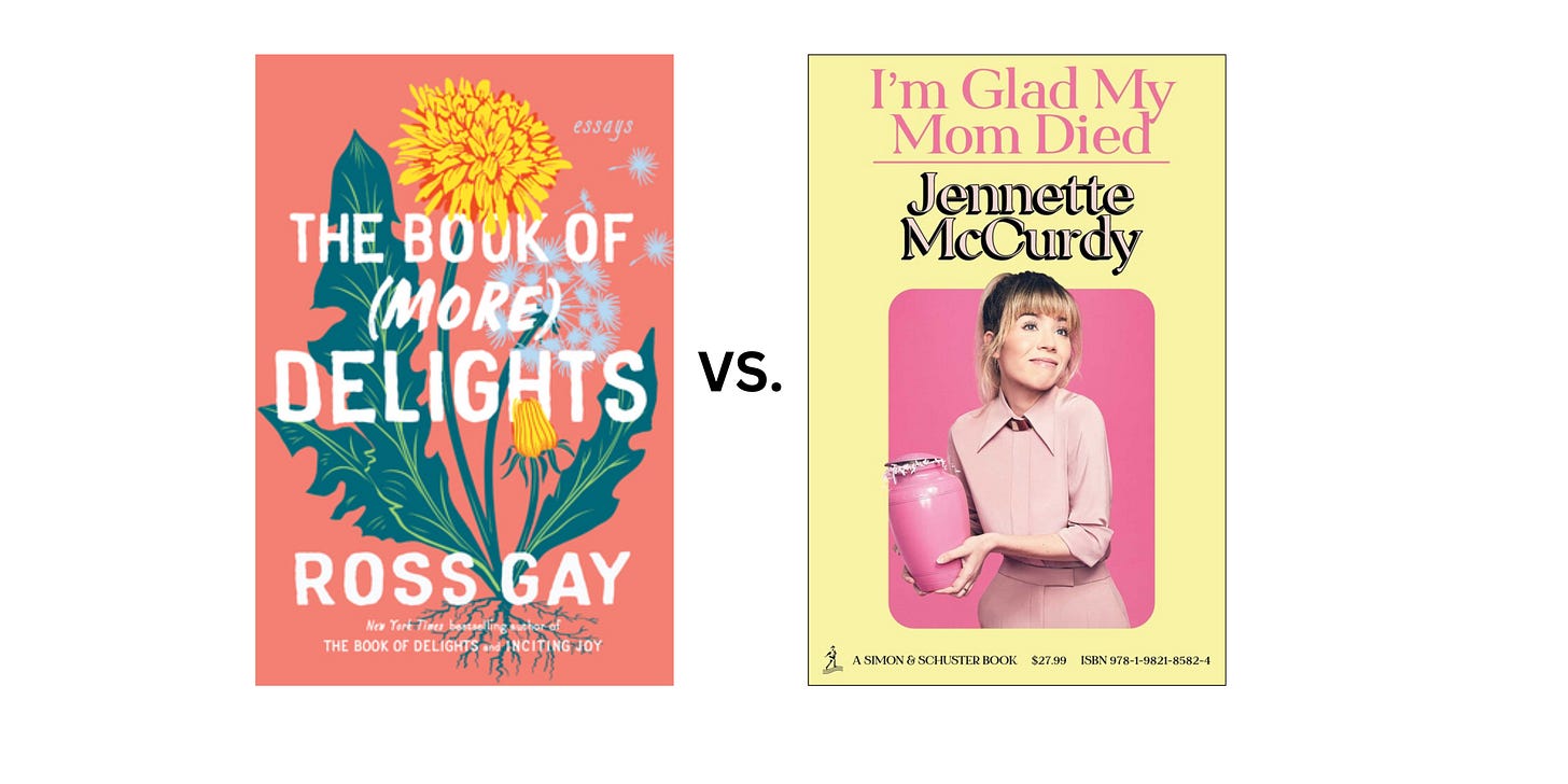 Book cover images for The Book of (More) Delights by Ross Gay and I'm Glad My Mom Died by Jennette McCurdy