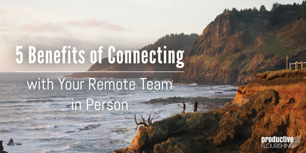 Image of a cliffside beach. Text Overlay: 5 Benefits of Connecting with Your Remote Team in Person