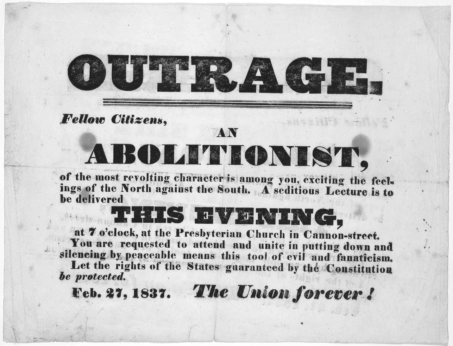 Outrage. Fellow Citizens, An abolitionist, of the most revolting character  is among you, exciting the feelings of the North against the South. A  seditious lecture is to be delivered this evening, at