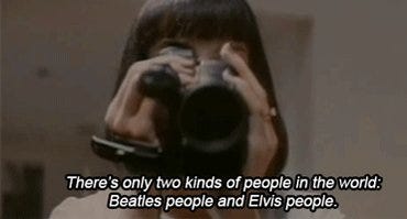 Pulp Fiction: Uma Thurman points a camcorder at the viewer and says "There's only two kinds of people in the world: Beatles people and Elvis people.