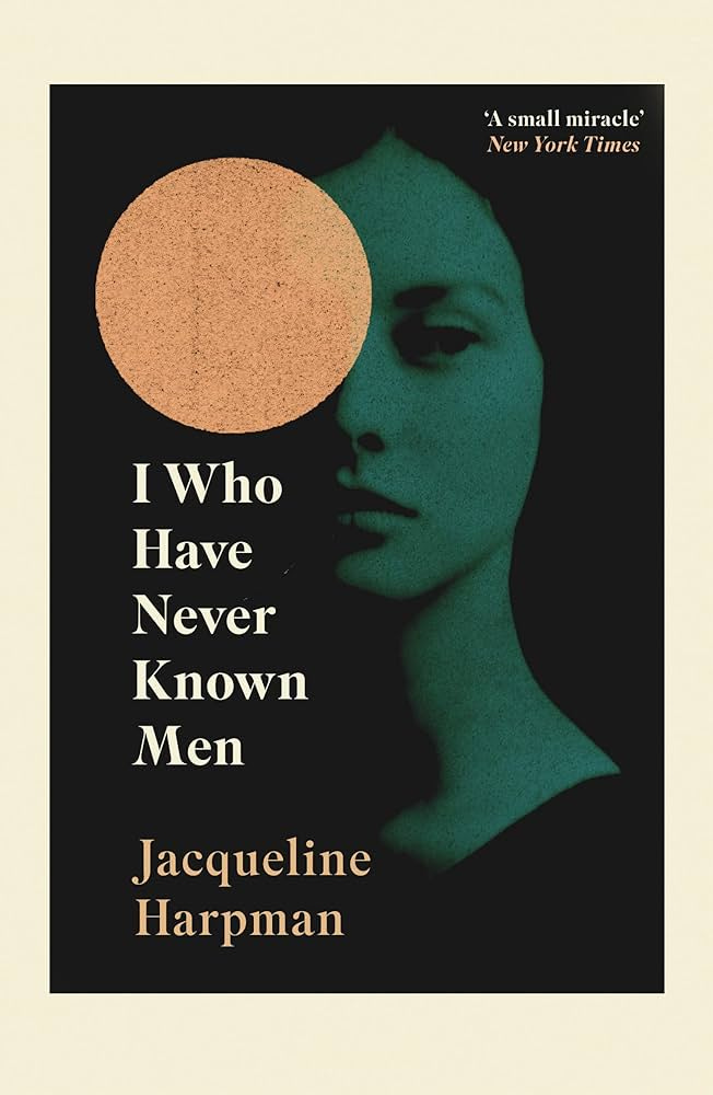 I Who Have Never Known Men: Discover the haunting, heart-breaking  post-apocalyptic tale: Amazon.co.uk: Harpman, Jacqueline, Mackintosh,  Sophie, Schwartz, Ros: 9781529111798: Books