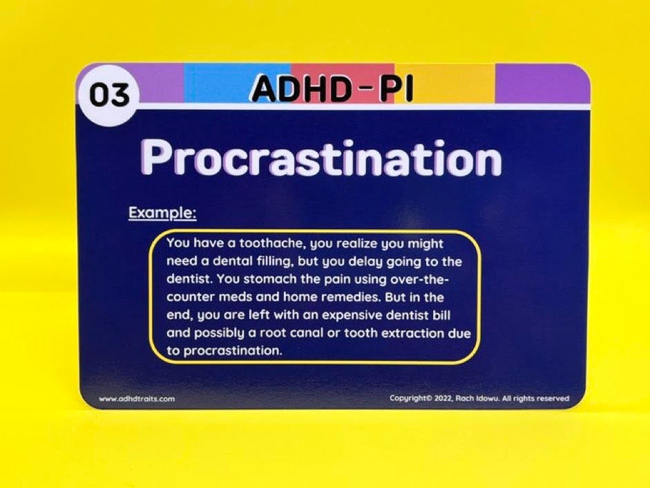 A flashcard titled ‘Procrastination’ with a written example: ‘You have a toothache, you realize you might need a dental filling, but you delay going to the dentist. You stomach the pain using over-the-counter meds and home remedies. But in the end, you are left with an expensive dentist bill and possibly a root canal or tooth extraction to due to procrastinating’. Created by me and can be found at adhdtraits.com