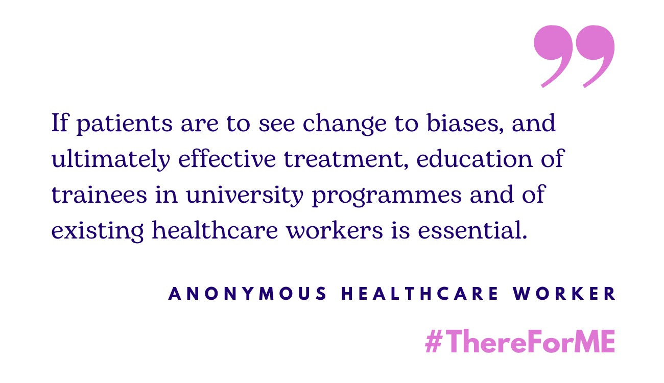 Quote from anonymous healthcare worker: "If patients are to see change to biases, and ultimately effective treatment, education of trainees in university programmes and of existing healthcare workers is essential"