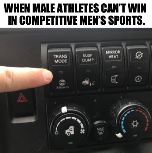 May be an image of text that says 'WHEN MALE ATHLETES CAN'T WIN IN COMPETITIVE MEN'S SPORTS. TRANS MODE SUSP DUMP MIRROR HEAT N'