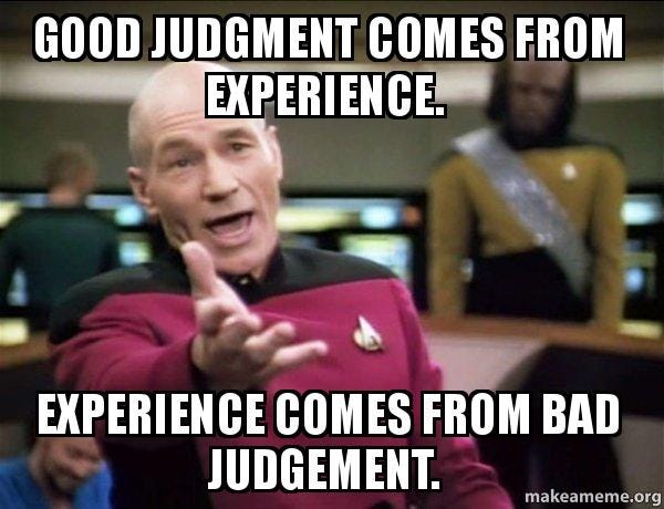 Good judgment comes from experience. Experience comes from bad judgement. -  Annoyed Picard | Make a Meme