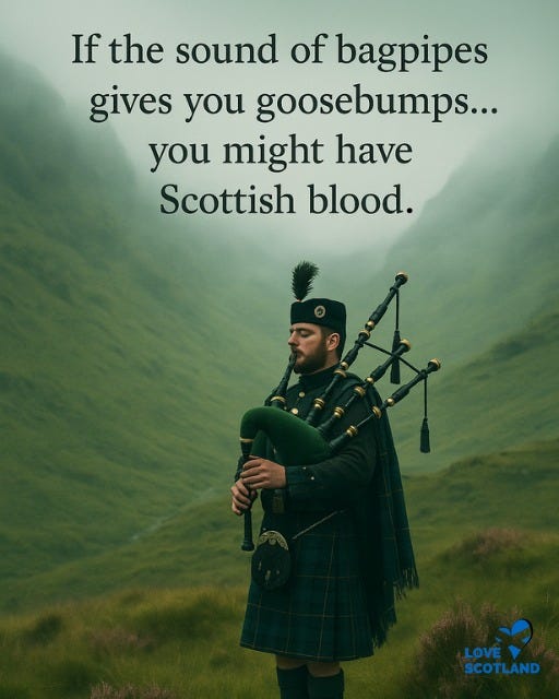 May be an image of 1 person and text that says "If the sound of bagpipes gives you goosebumps... you might have Scottish blood. LOVE SCOTLAND"