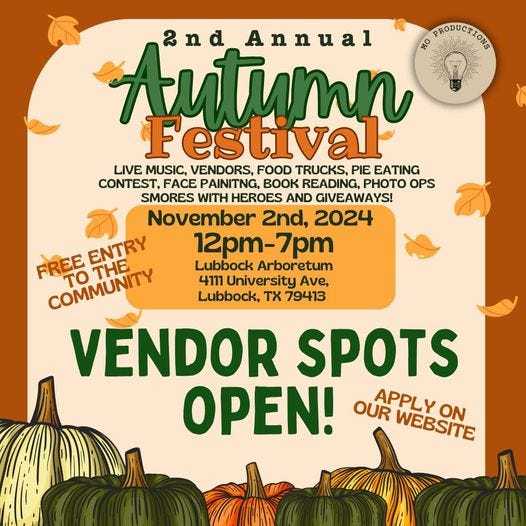 May be an image of text that says 'Autumn HO PRODUCRIONS 2nd Annual Festival LIVE MUSIC, VENDORS, FOOD TRUCKS, PIE EATING CONTEST, FACE PAINITNG, BOK READING, PHOTO OPS SMORES WITH HEROES AND GIVEAWAYS! November 2nd, 2024 ENTRY 12pm-7pm 7pm FREE COMMÜNITY TO THE Lubbock Arboretum 4111 University Ave, Lubbock,' 79413 VENDOR SPOTS OPEN! OUR APPLY Y WEBSITE ON'