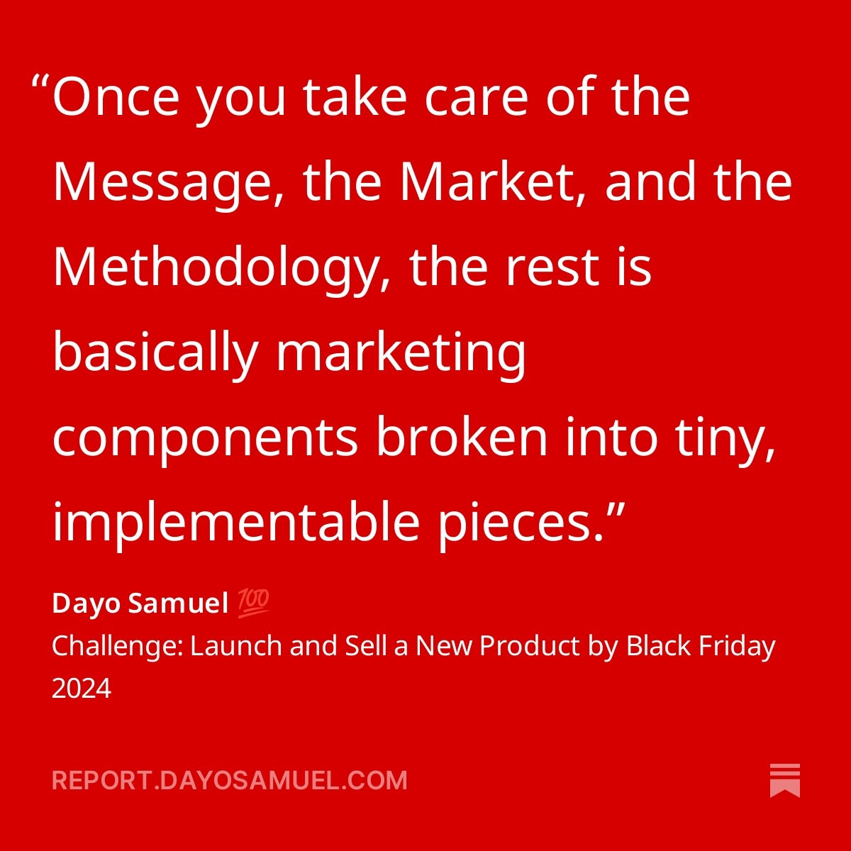 Once you take care of the Message, the Market, and the Methodology, the rest is basically marketing components broken into tiny, implementable pieces.