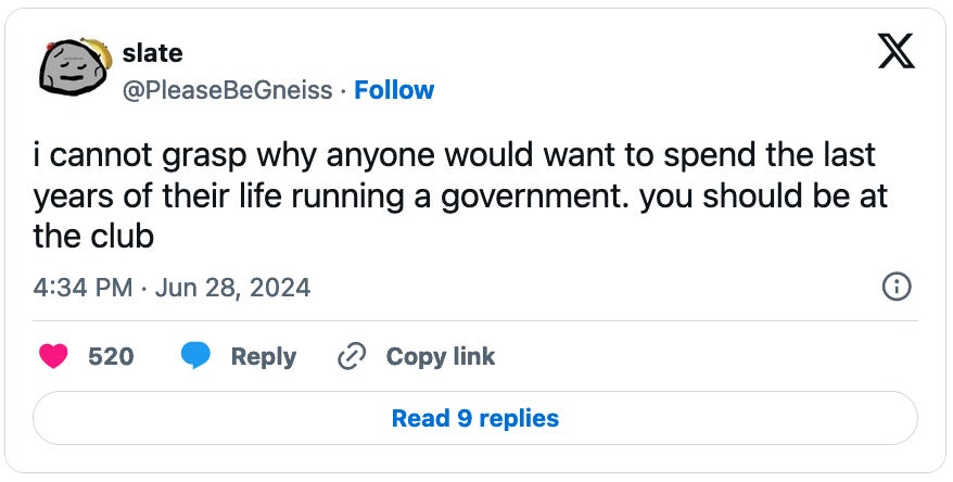 June 28, 2024 tweet from Slate reading, "i cannot grasp why anyone would want to spend the last years of their life running a government. you should be at the club"