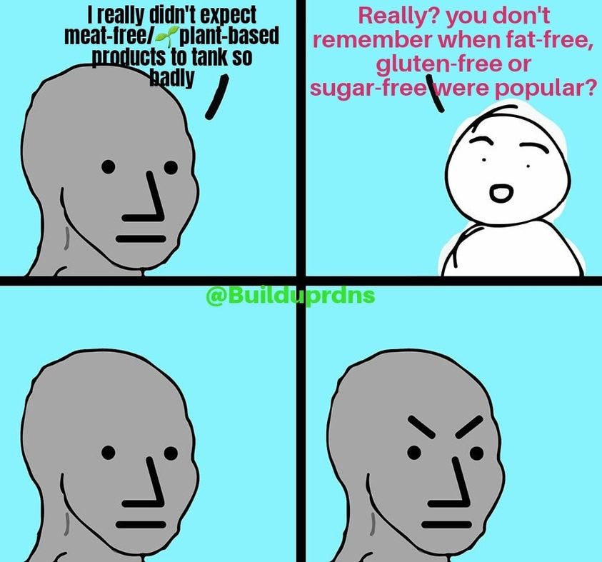 May be an image of text that says 'Ireally didn't expect meat-free/ plant-based products to tank So badly Really? you don't remember when fat-free, gluten-free or sugar-freelwere popular? @Builduprdns prdns'