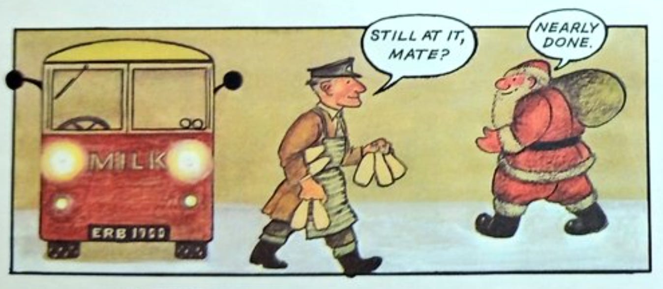 A milkman carrying bottles from a milkfloat says to Father Christmas, "Still at it, mate?'