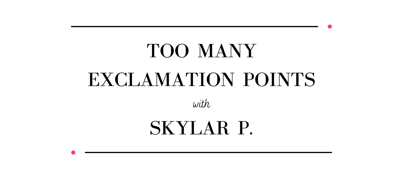 Too Many Exclamation Points with Skylar P. 