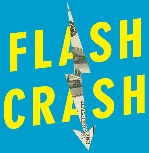 FLASH CRASH. A Trading Savant, a Global Manhunt, and the Most Mysterious Market Crash in History. 