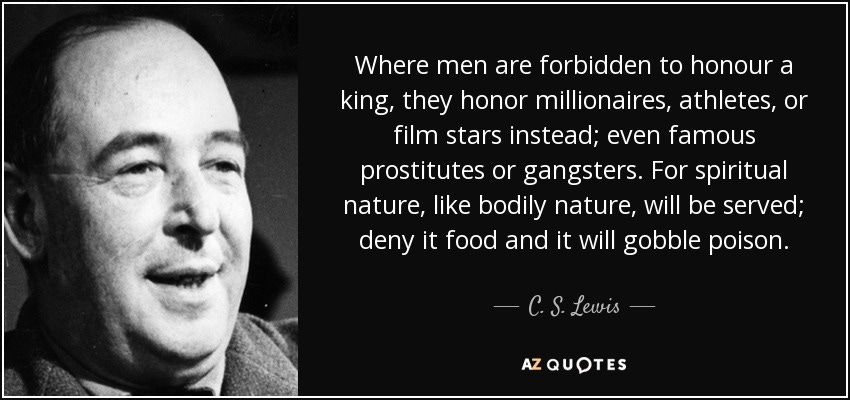 C. S. Lewis quote: Where men are forbidden to honour a king, they honor...